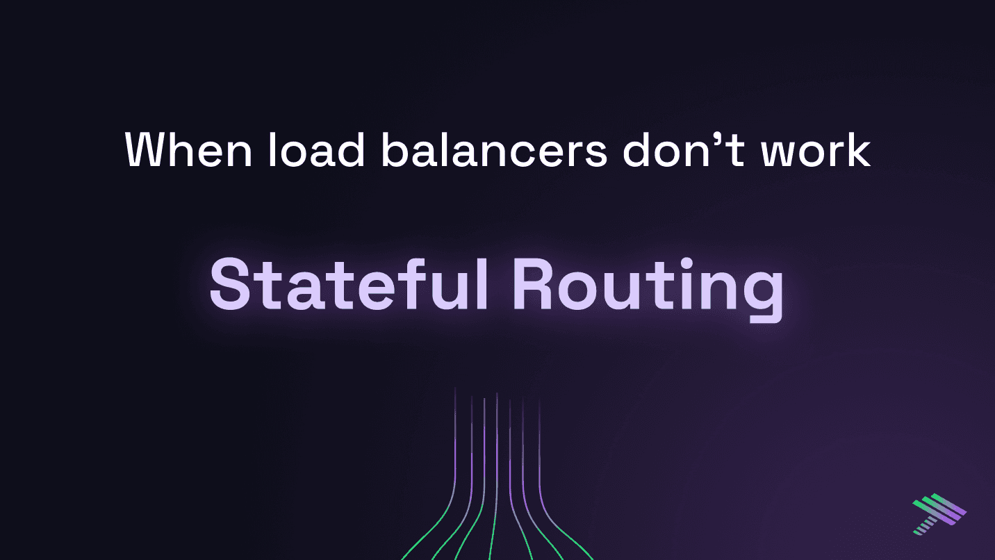Stateful Routing: When Load Balancers Don’t Work